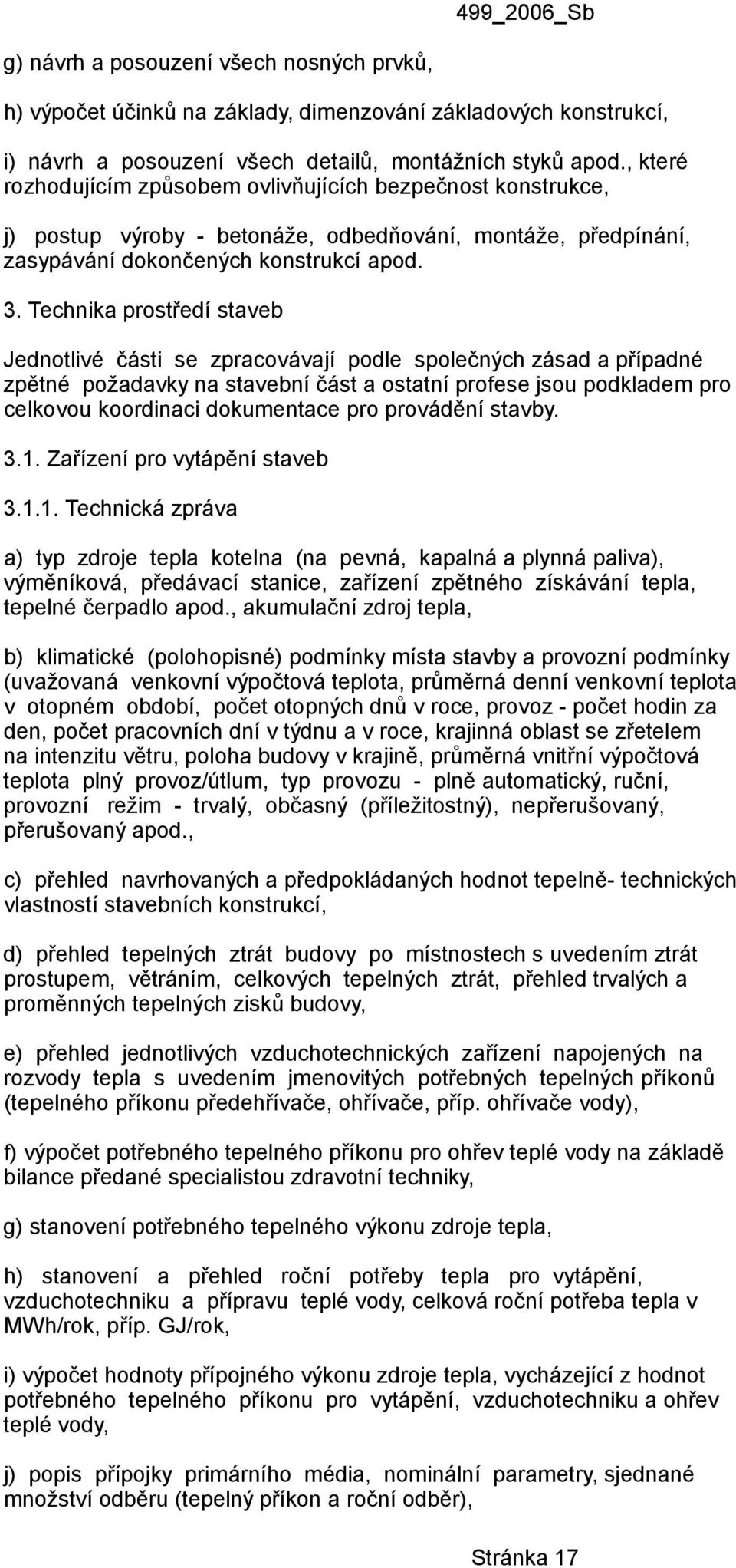 Technika prostředí staveb Jednotlivé části se zpracovávají podle společných zásad a případné zpětné požadavky na stavební část a ostatní profese jsou podkladem pro celkovou koordinaci dokumentace pro