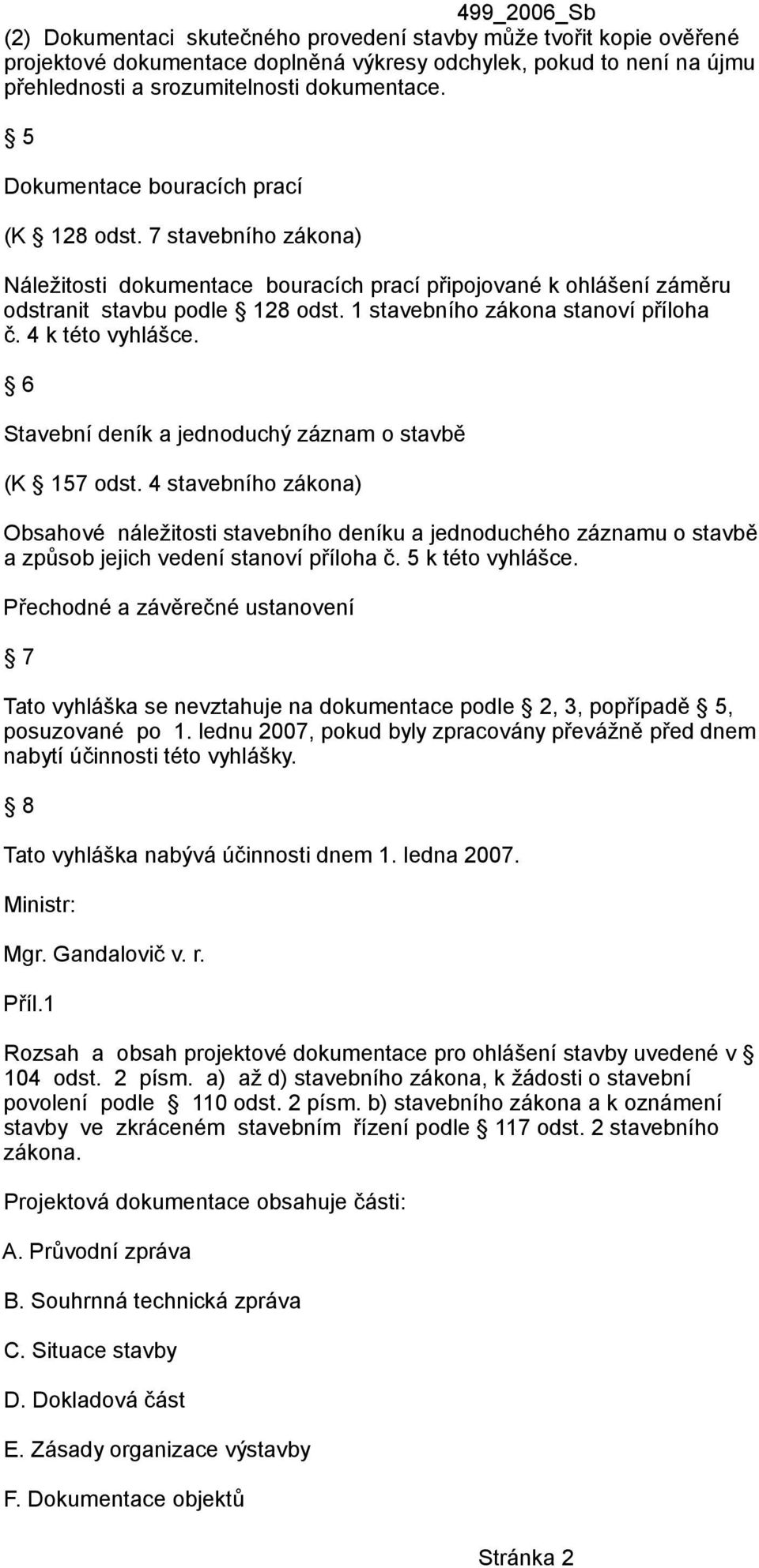 1 stavebního zákona stanoví příloha č. 4 k této vyhlášce. 6 Stavební deník a jednoduchý záznam o stavbě (K 157 odst.