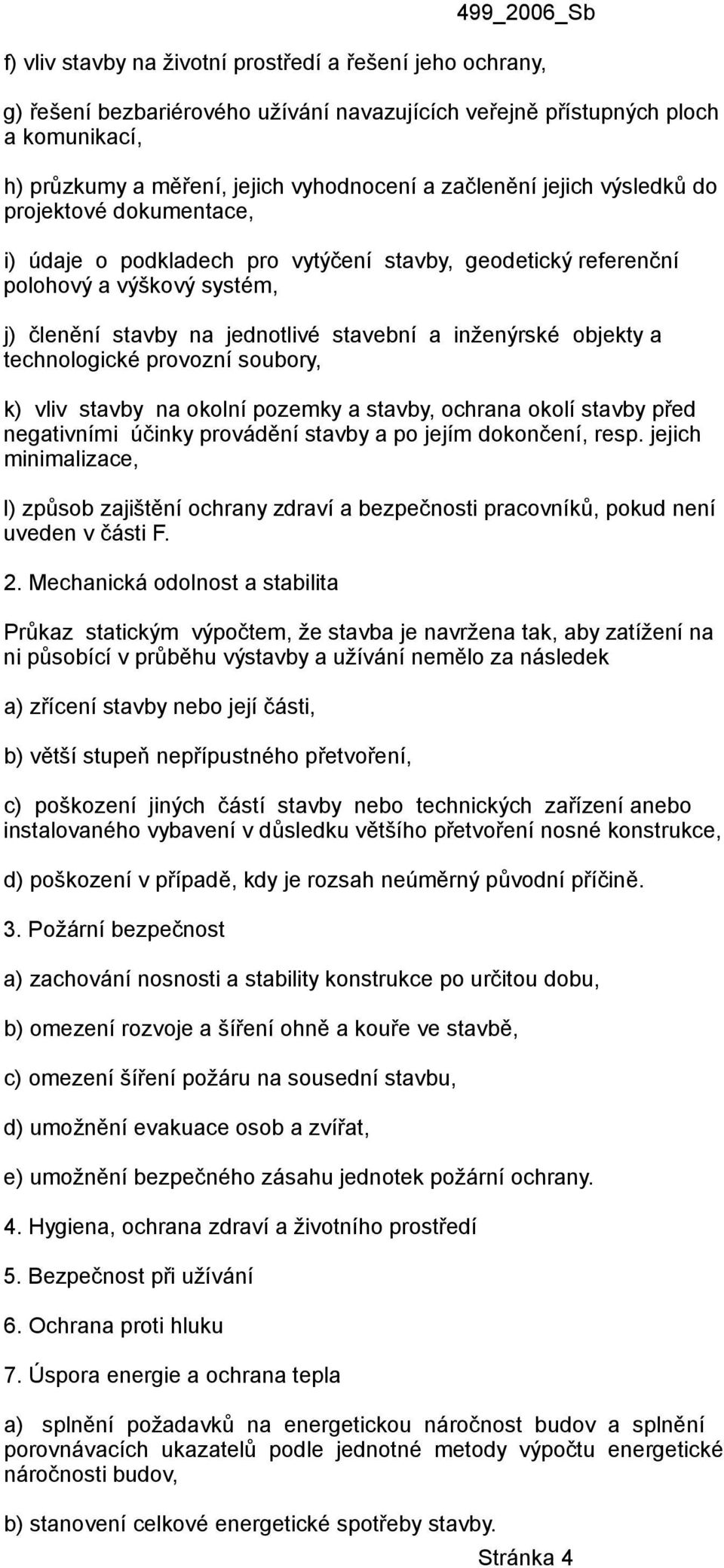 technologické provozní soubory, k) vliv stavby na okolní pozemky a stavby, ochrana okolí stavby před negativními účinky provádění stavby a po jejím dokončení, resp.