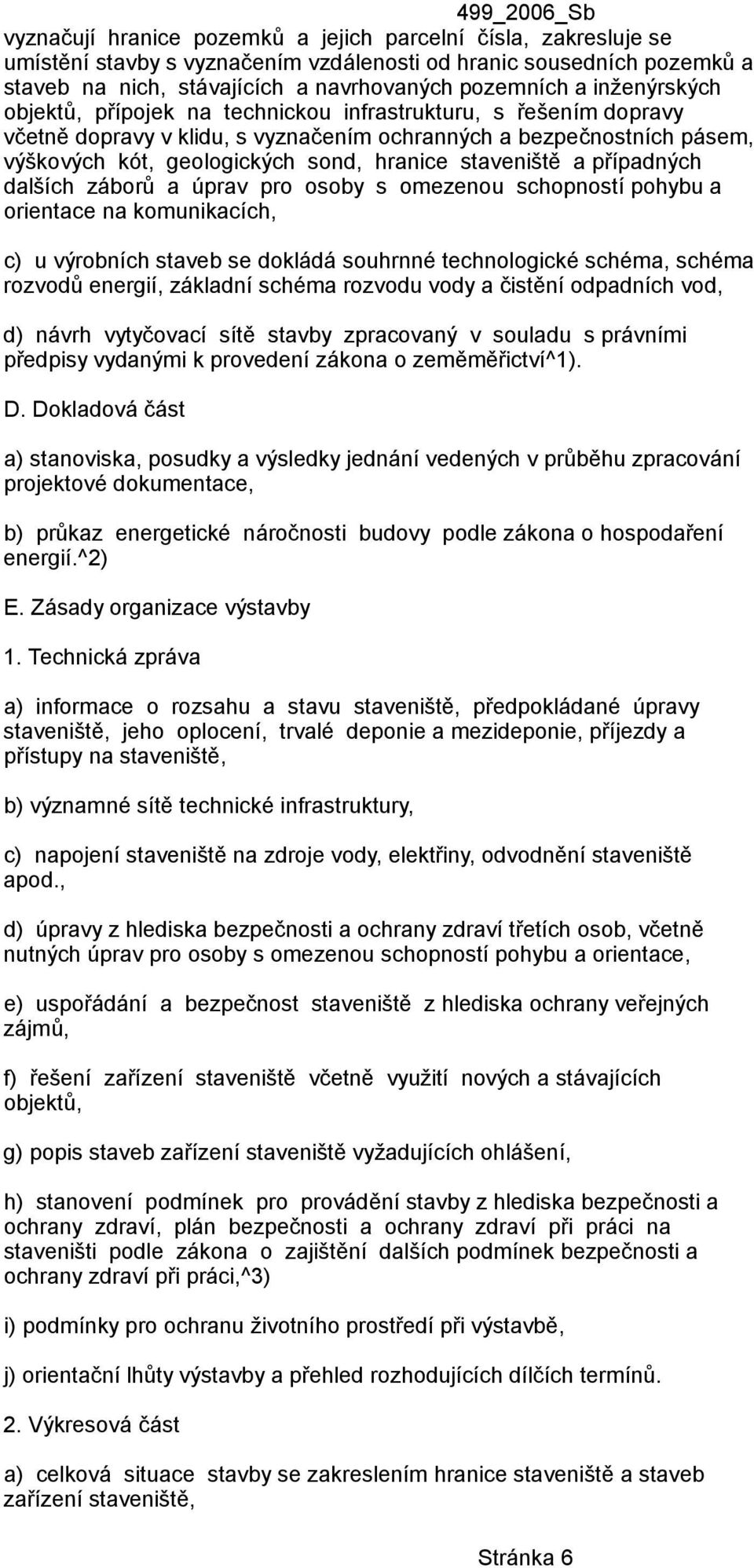 staveniště a případných dalších záborů a úprav pro osoby s omezenou schopností pohybu a orientace na komunikacích, c) u výrobních staveb se dokládá souhrnné technologické schéma, schéma rozvodů