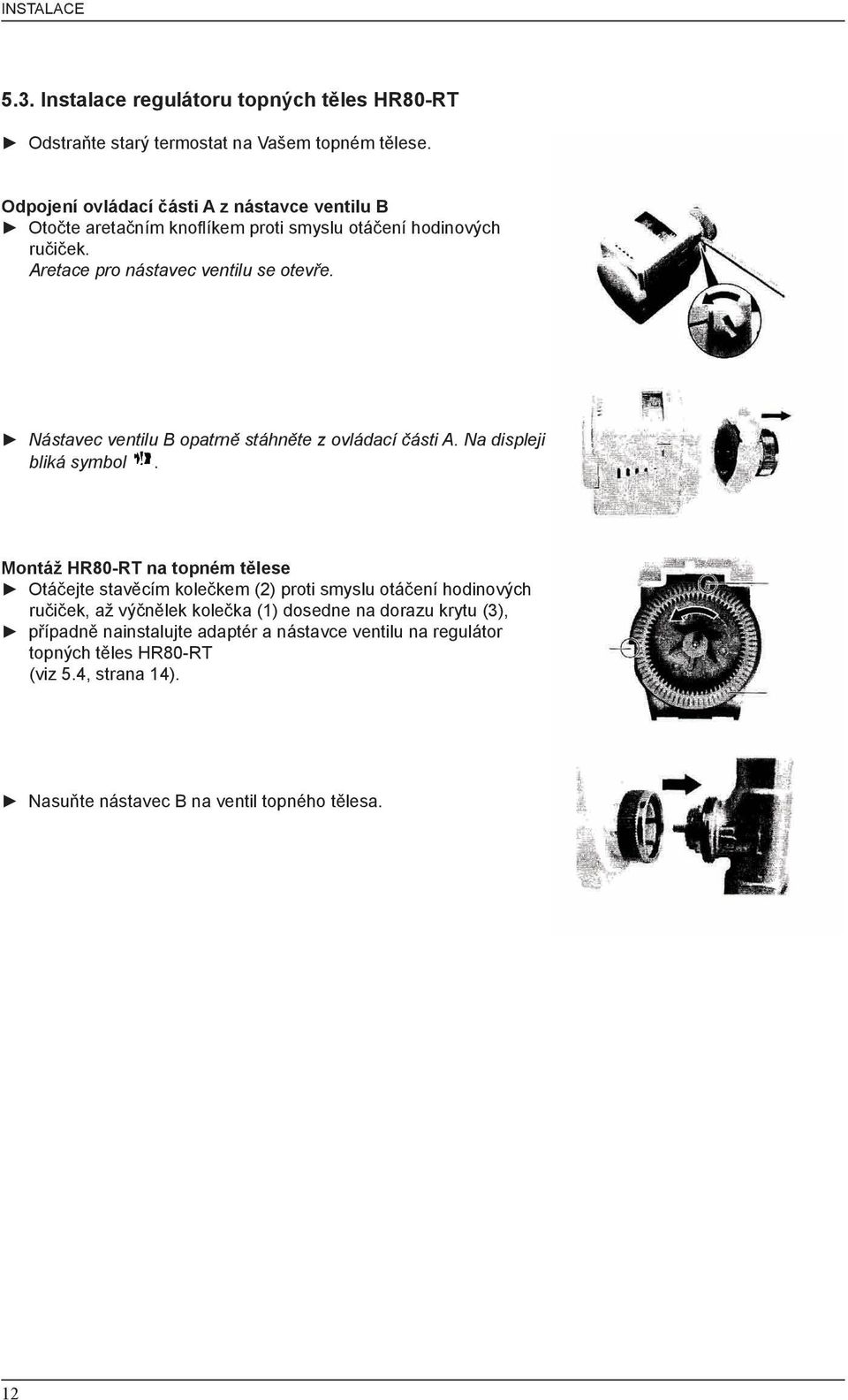 Nástavec ventilu B opatrně stáhněte z ovládací části A. Na displeji bliká symbol.