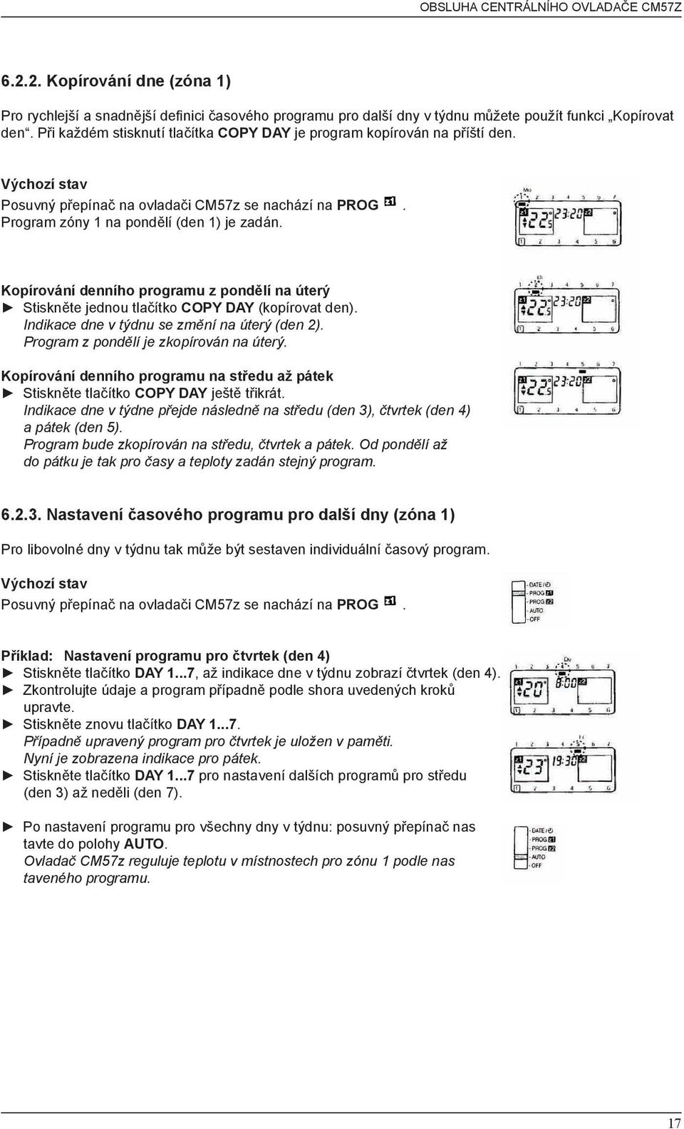 Kopírování denního programu z pondělí na úterý Stiskněte jednou tlačítko COPY DAY (kopírovat den). Indikace dne v týdnu se změní na úterý (den 2). Program z pondělí je zkopírován na úterý.