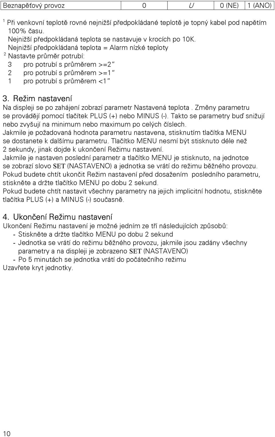 Režim nastavení Na displeji se po zahájení zobrazí parametr Nastavená teplota. Změny parametru se provádějí pomocí tlačítek PLUS (+) nebo MINUS (-).