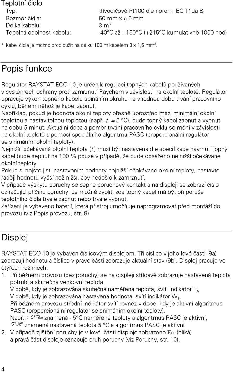 Popis funkce Regulátor RAYSTAT-ECO-10 je určen k regulaci topných kabelů používaných v systémech ochrany proti zamrznutí Raychem v závislosti na okolní teplotě.