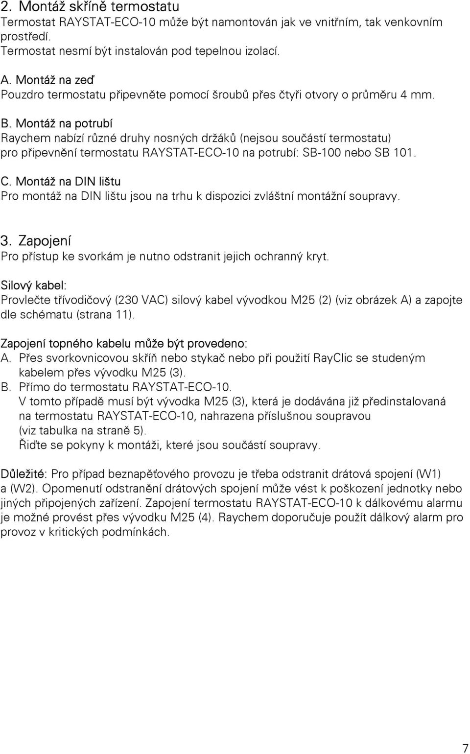 Montáž na potrubí Raychem nabízí různé druhy nosných držáků (nejsou součástí termostatu) pro připevnění termostatu RAYSTAT-ECO-10 na potrubí: SB-100 nebo SB 101. C.