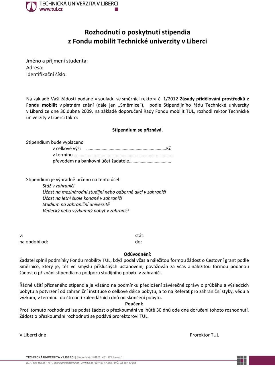 dubna 2009, na základě doporučení Rady Fondu mobilit TUL, rozhodl rektor Technické univerzity v Liberci takto: Stipendium se přiznává. Stipendium bude vyplaceno v celkové výši.. v termínu.