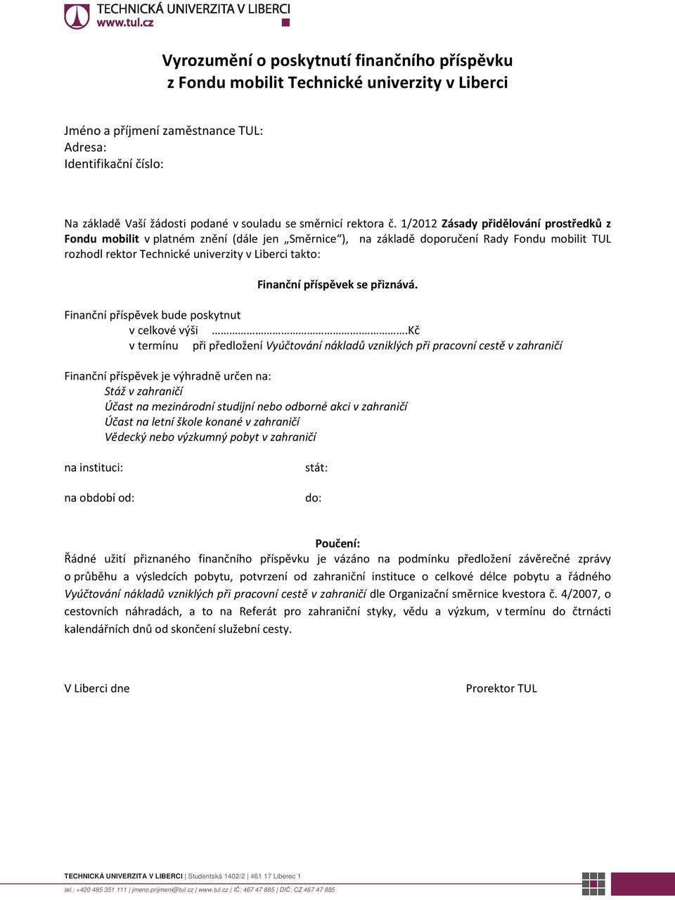 1/2012 Zásady přidělování prostředků z Fondu mobilit v platném znění (dále jen Směrnice ), na základě doporučení Rady Fondu mobilit TUL rozhodl rektor Technické univerzity v Liberci takto: Finanční