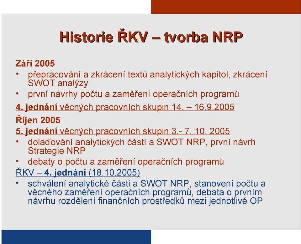 2005 dolaďování analytických částí a SWOT NRP, první návrh Strategie NRP debaty o počtu a zaměření operačních programů ŘKV 4. jednání (18.10.
