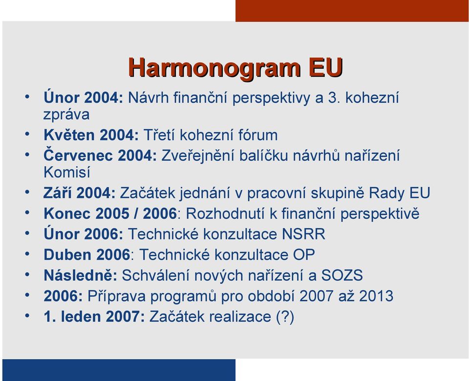 Začátek jednání v pracovní skupině Rady EU Konec 2005 / 2006: Rozhodnutí k finanční perspektivě Únor 2006: Technické