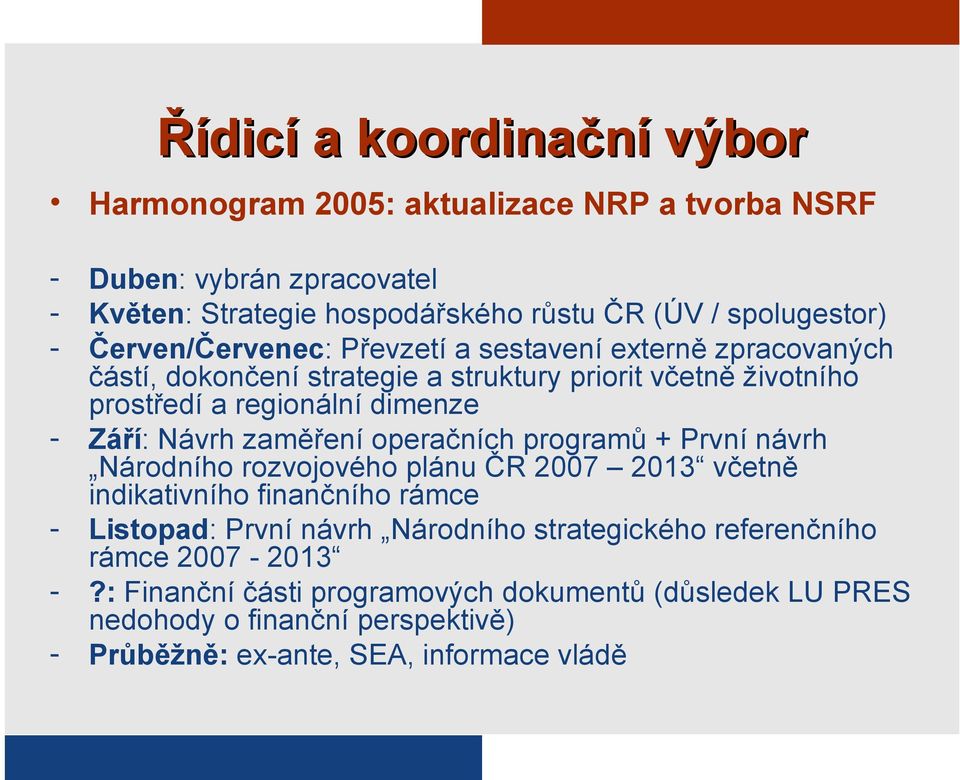 Návrh zaměření operačních programů + První návrh Národního rozvojového plánu ČR 2007 2013 včetně indikativního finančního rámce - Listopad: První návrh Národního