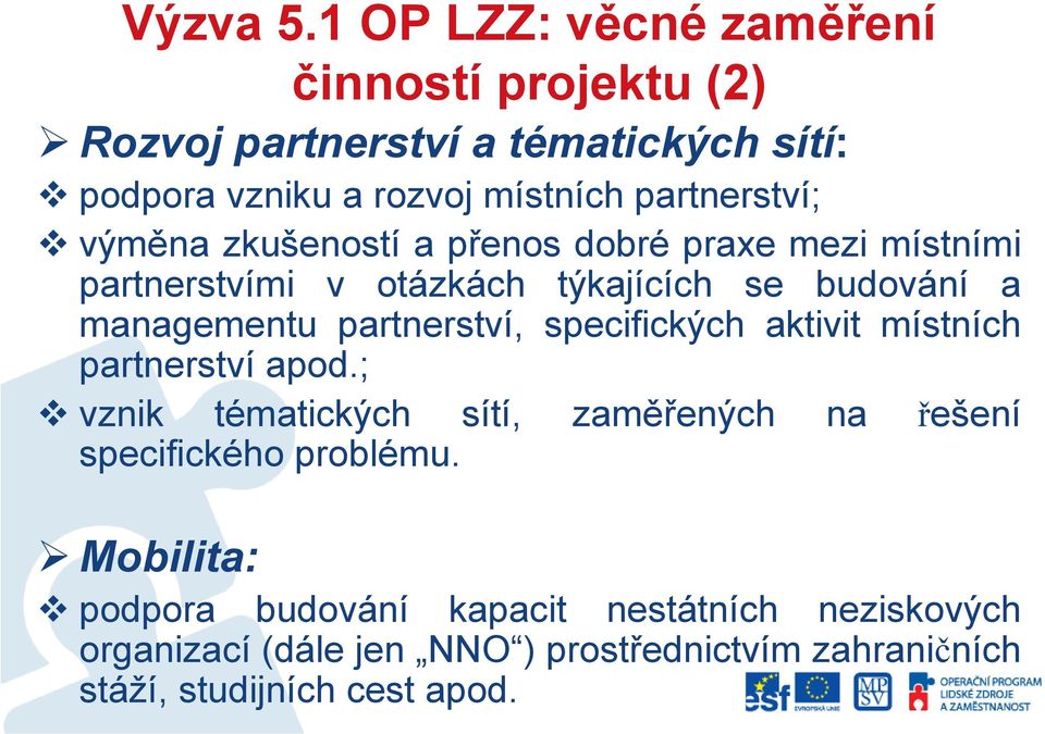 výměna zkušeností a přenos dobré praxe mezi místními partnerstvími v otázkách týkajících se budování a managementu partnerství,