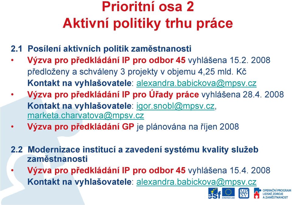 snobl@mpsv.cz, marketa.charvatova@mpsv.cz Výzva pro předkládání GP je plánována na říjen 2008 2.