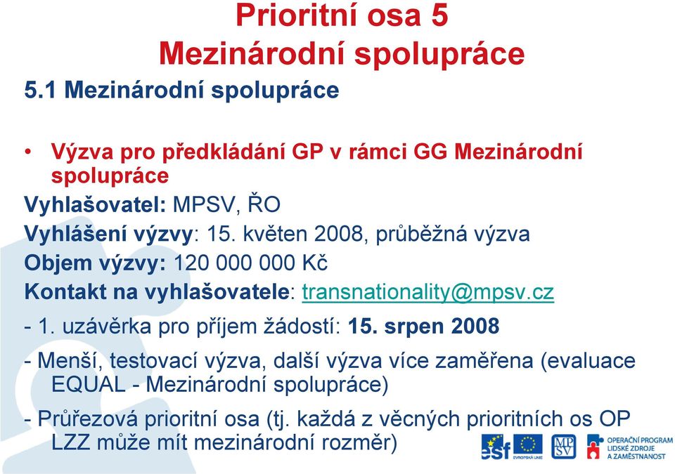 květen 2008, průběžná výzva Objem výzvy: 120 000 000 Kč Kontakt na vyhlašovatele: transnationality@mpsv.cz - 1.