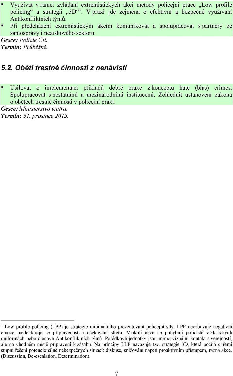 Oběti trestné činnosti z nenávisti Usilovat o implementaci příkladů dobré praxe z konceptu hate (bias) crimes. Spolupracovat s nestátními a mezinárodními institucemi.