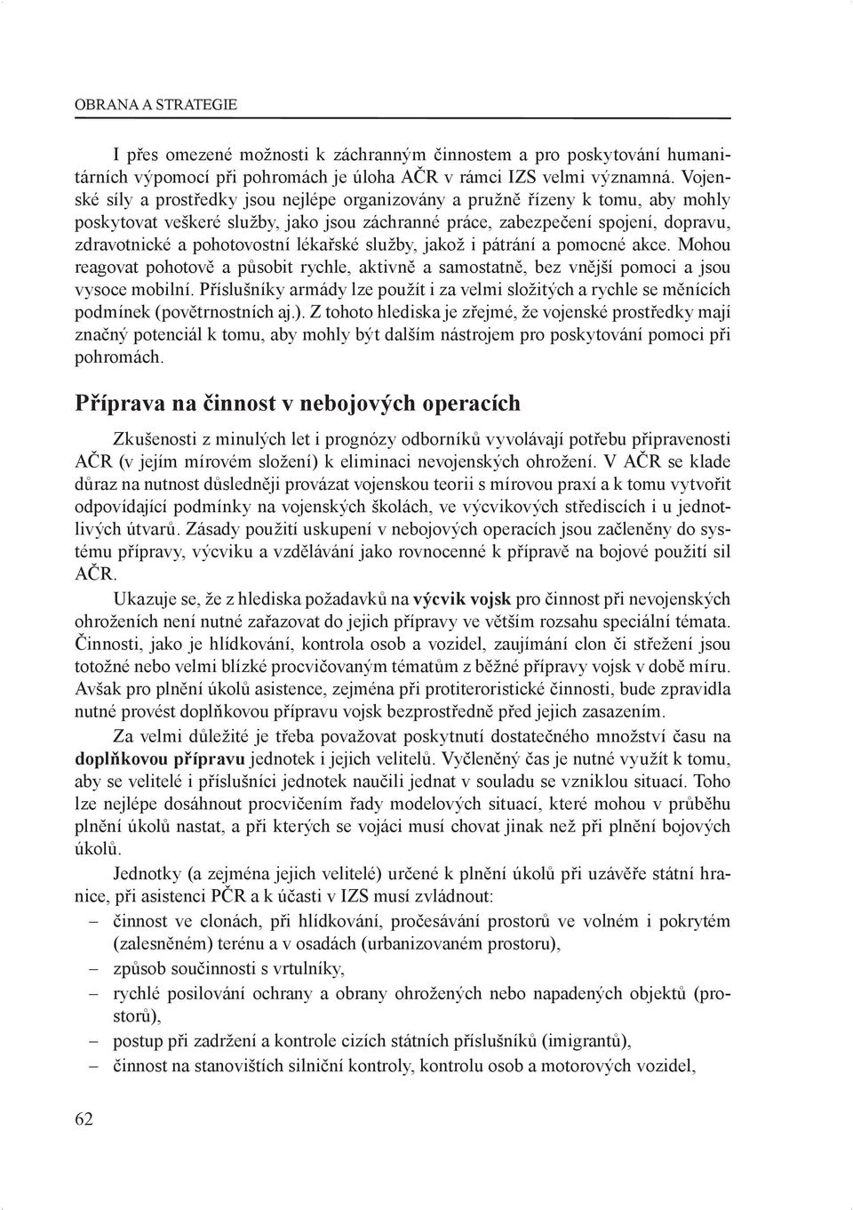 lékařské služby, jakož i pátrání a pomocné akce. Mohou reagovat pohotově a působit rychle, aktivně a samostatně, bez vnější pomoci a jsou vysoce mobilní.