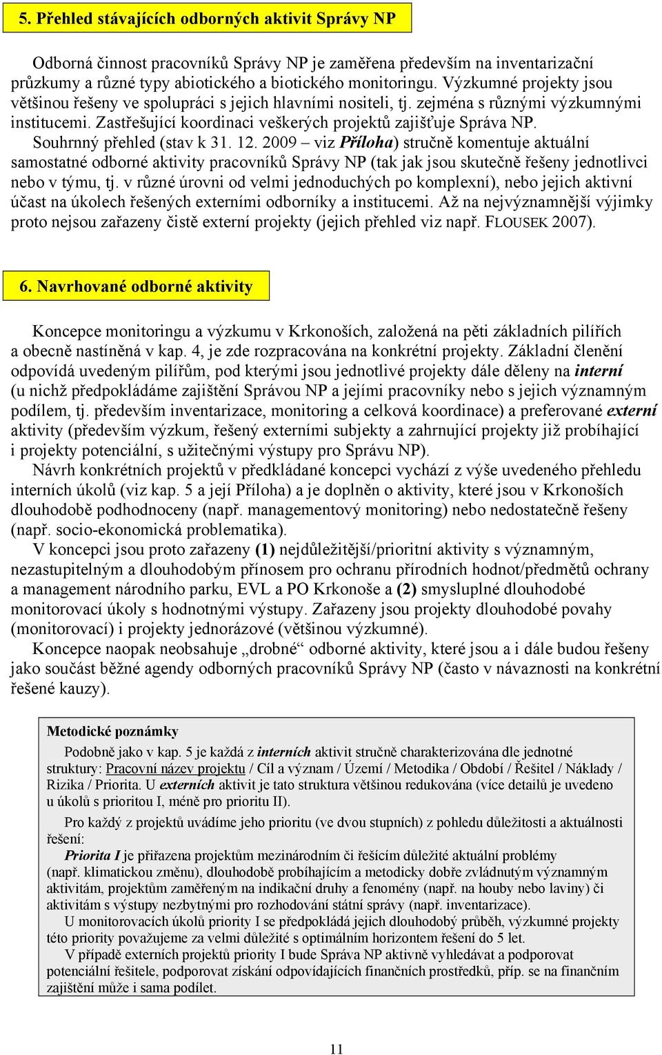 Souhrnný přehled (stav k 31. 12. 2009 viz Příloha) stručně komentuje aktuální samostatné odborné aktivity pracovníků Správy NP (tak jak jsou skutečně řešeny jednotlivci nebo v týmu, tj.