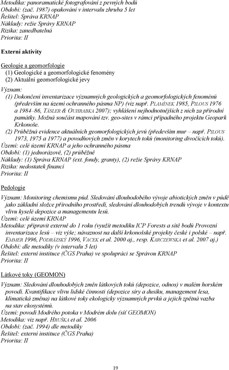 (2) Aktuální geomorfologické jevy Význam: (1) Dokončení inventarizace významných geologických a geomorfologických fenoménů (především na území ochranného pásma NP) (viz např.