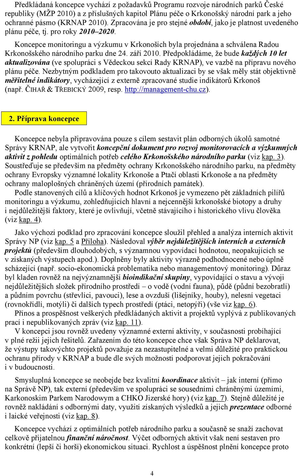 Koncepce monitoringu a výzkumu v Krkonoších byla projednána a schválena Radou Krkonošského národního parku dne 24. září 2010.