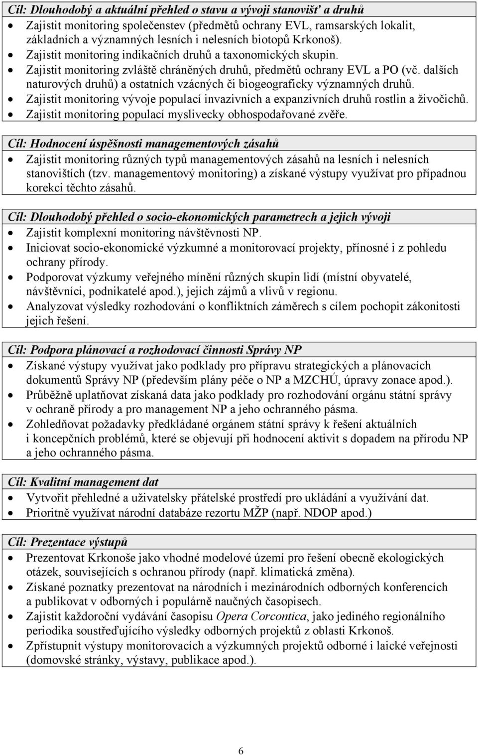 dalších naturových druhů) a ostatních vzácných či biogeograficky významných druhů. Zajistit monitoring vývoje populací invazivních a expanzivních druhů rostlin a živočichů.