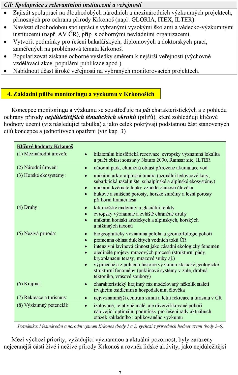 Vytvořit podmínky pro řešení bakalářských, diplomových a doktorských prací, zaměřených na problémová témata Krkonoš.