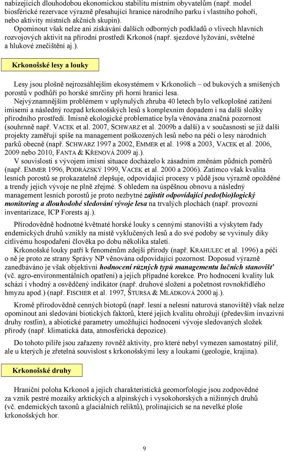 Opominout však nelze ani získávání dalších odborných podkladů o vlivech hlavních rozvojových aktivit na přírodní prostředí Krkonoš (např. sjezdové lyžování, světelné a hlukové znečištění aj.).