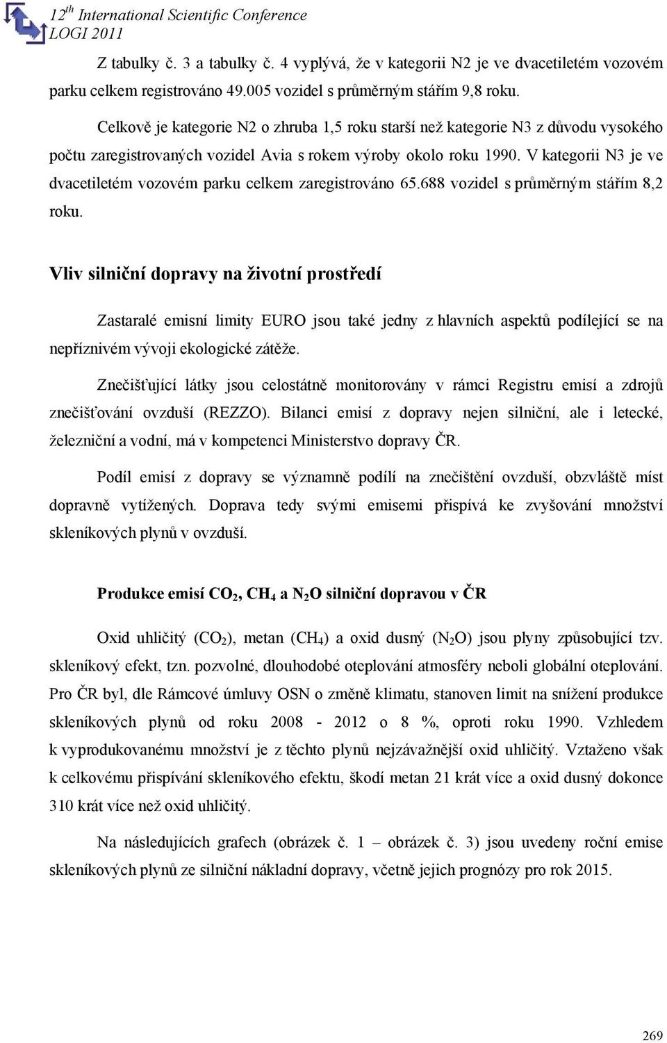 V kategorii N3 je ve dvacetiletém vozovém parku celkem zaregistrováno 65.688 vozidel s průměrným stářím 8,2 roku.