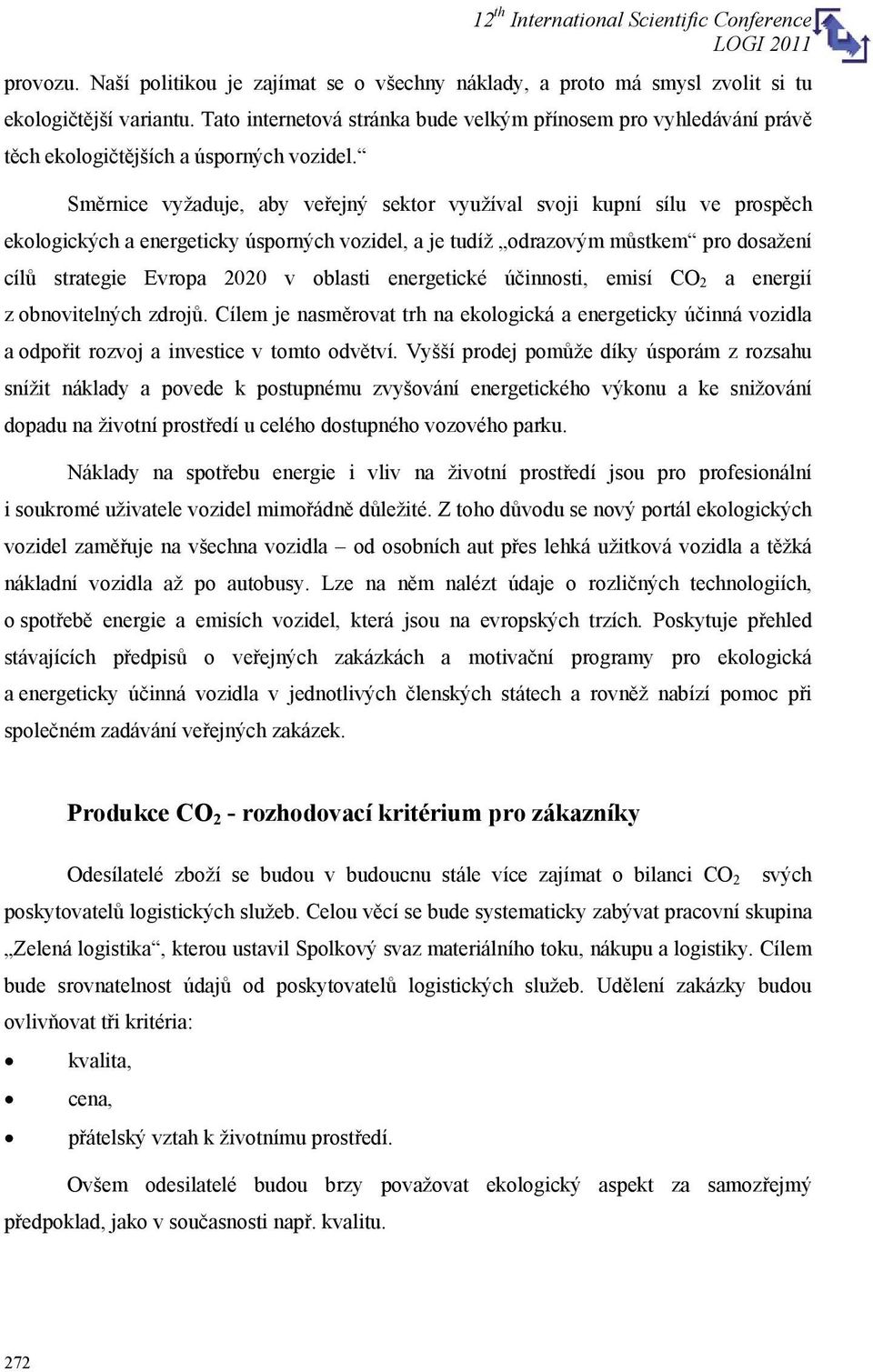 Směrnice vyžaduje, aby veřejný sektor využíval svoji kupní sílu ve prospěch ekologických a energeticky úsporných vozidel, a je tudíž odrazovým můstkem pro dosažení cílů strategie Evropa 2020 v