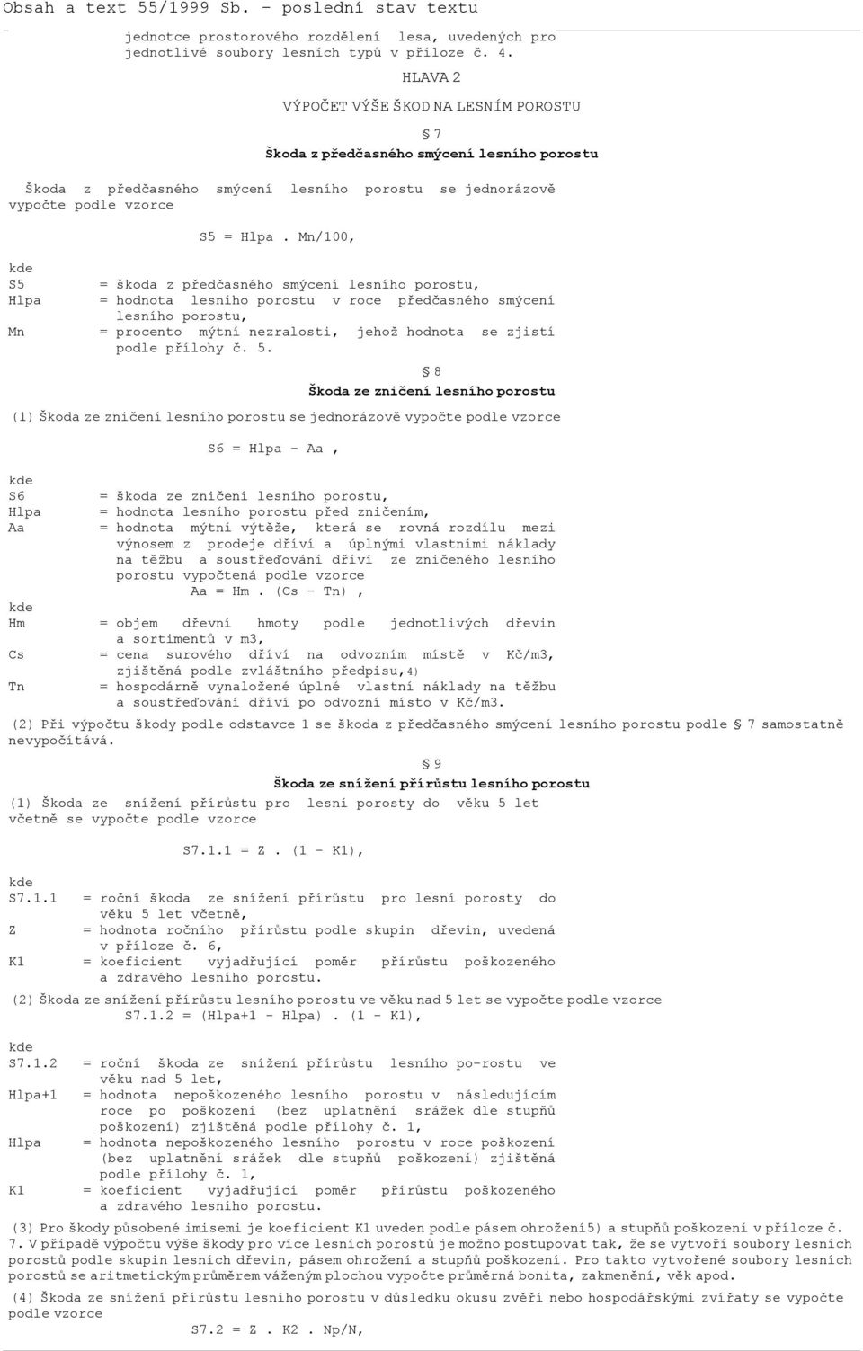 Mn/100, = škoda z předčasného smýcení lesního porostu, = hodnota lesního porostu v roce předčasného smýcení lesního porostu, = procento mýtní nezralosti, jehož hodnota se zjistí podle přílohy č. 5.