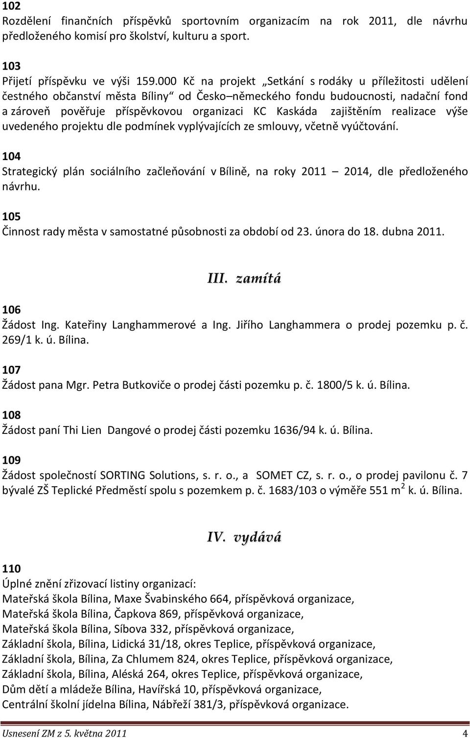 zajištěním realizace výše uvedeného projektu dle podmínek vyplývajících ze smlouvy, včetně vyúčtování. 104 Strategický plán sociálního začleňování v Bílině, na roky 2011 2014, dle předloženého návrhu.