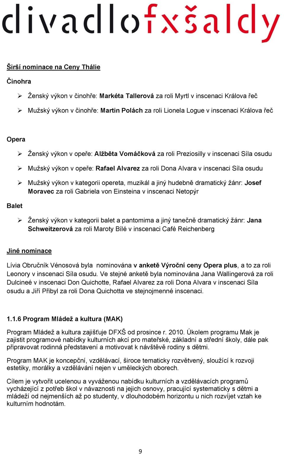 kategorii opereta, muzikál a jiný hudebně dramatický žánr: Josef Moravec za roli Gabriela von Einsteina v inscenaci Netopýr Ženský výkon v kategorii balet a pantomima a jiný tanečně dramatický žánr: