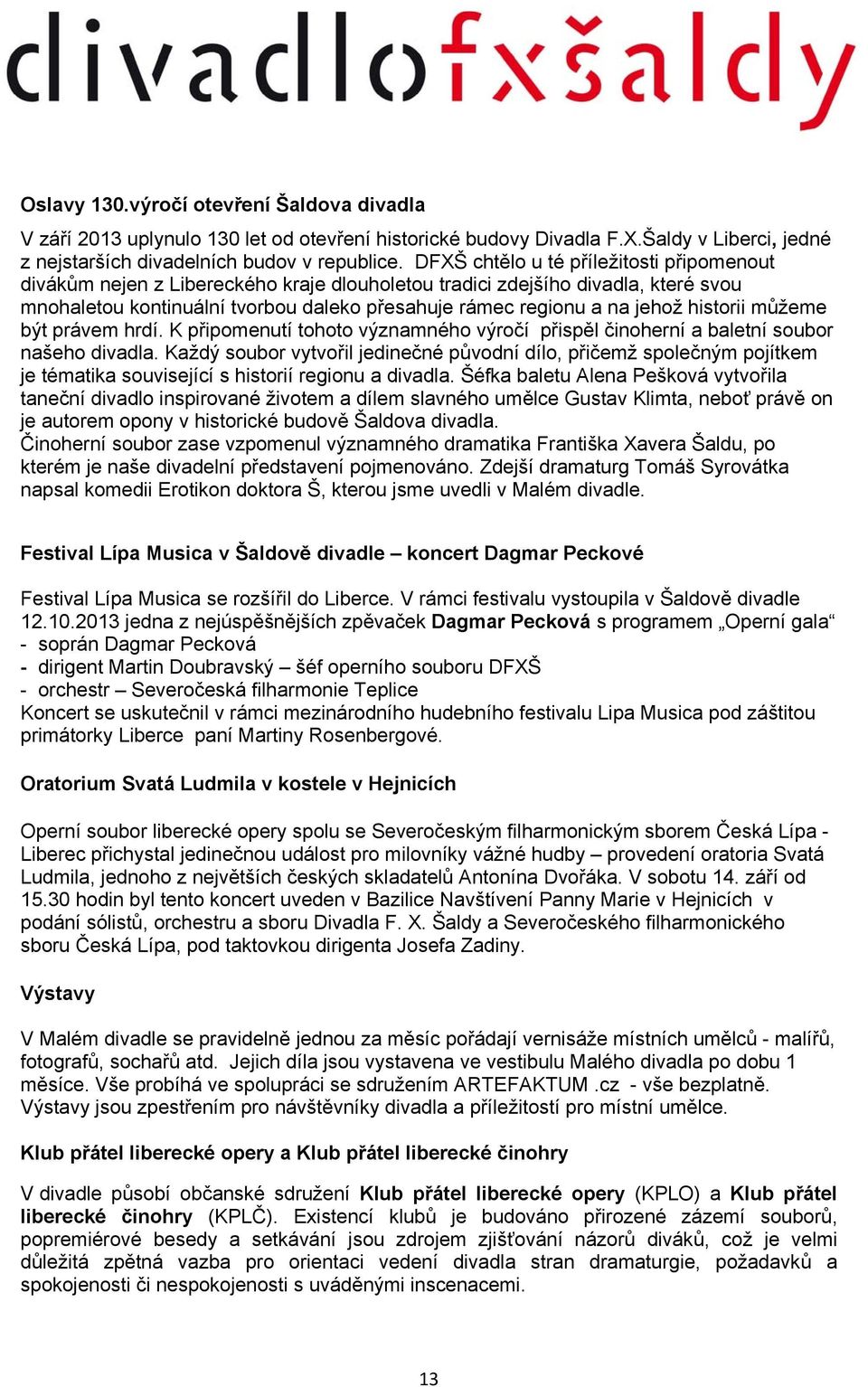 historii můžeme být právem hrdí. K připomenutí tohoto významného výročí přispěl činoherní a baletní soubor našeho divadla.