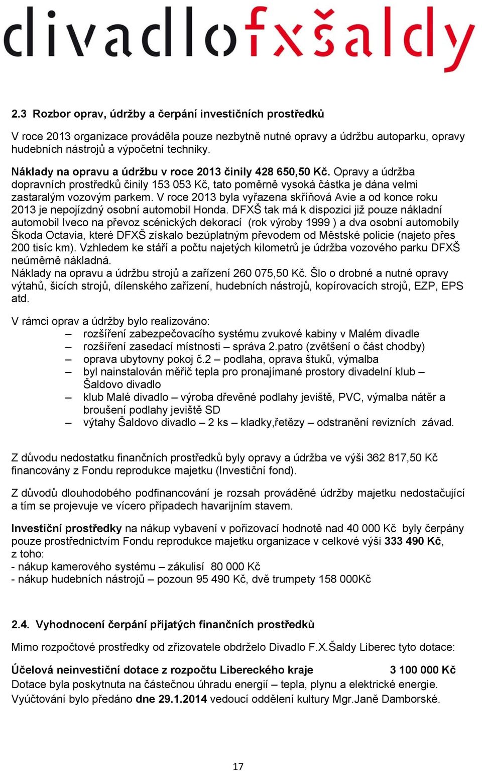 V roce 2013 byla vyřazena skříňová Avie a od konce roku 2013 je nepojízdný osobní automobil Honda.
