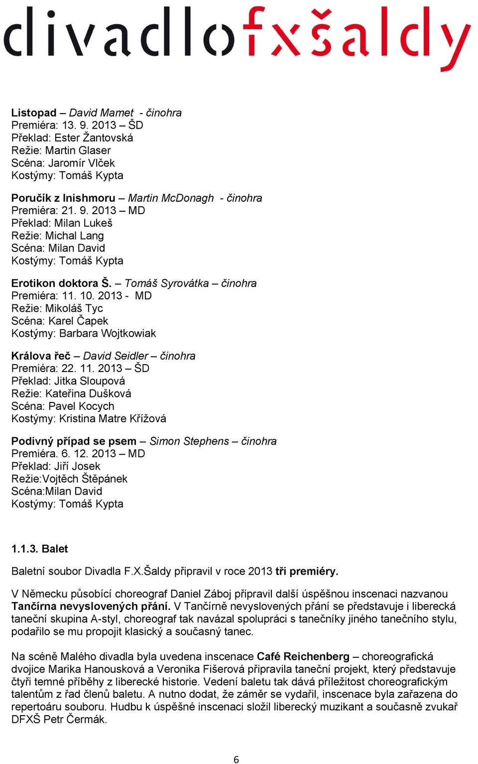 2013 MD Překlad: Milan Lukeš Režie: Michal Lang Scéna: Milan David Kostýmy: Tomáš Kypta Erotikon doktora Š. Tomáš Syrovátka činohra Premiéra: 11. 10.