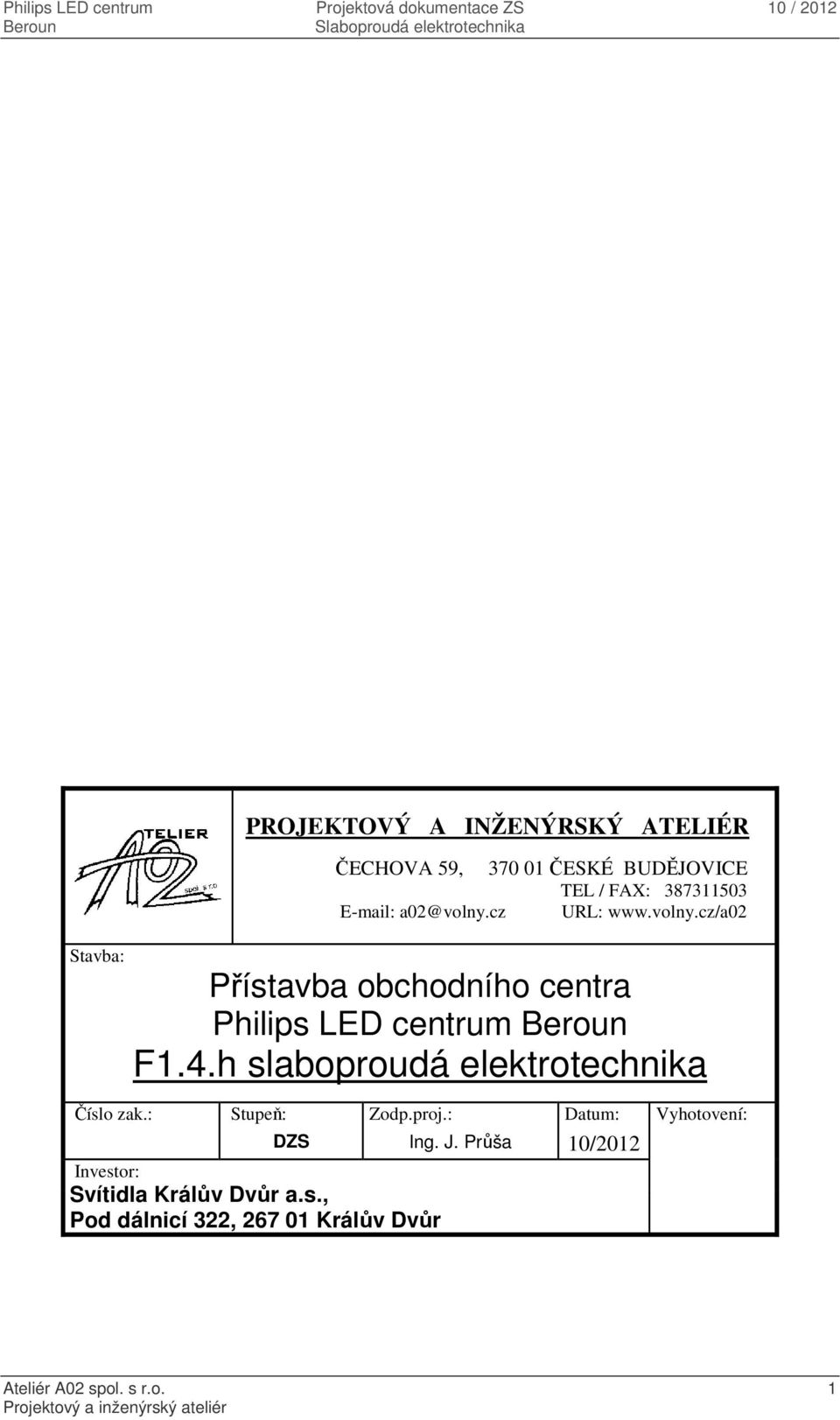 h slaboproudá elektrotechnika Číslo zak.: Stupeň: Zodp.proj.: Datum: Vyhotovení: DZS Ing. J.