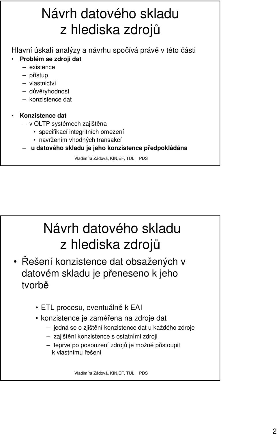 Návrh datového skladu Řešení konzistence dat obsažených v datovém skladu je přeneseno k jeho tvorbě ETL procesu, eventuálně k EAI konzistence je zaměřena na