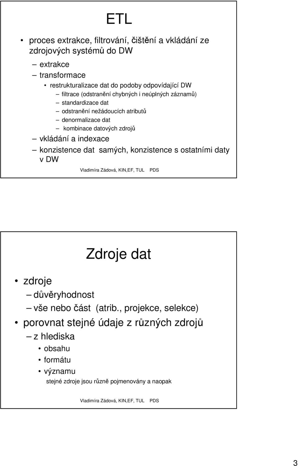 kombinace datových zdrojů vkládání a indexace konzistence dat samých, konzistence s ostatními daty v DW zdroje důvěryhodnost Zdroje dat vše