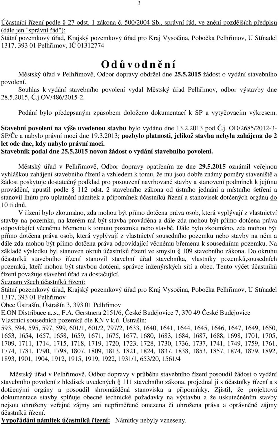 5.2015 žádost o vydání stavebního povolení. Souhlas k vydání stavebního povolení vydal Městský úřad Pelhřimov, odbor výstavby dne 28.5.2015, Č.j.OV/486/2015-2.