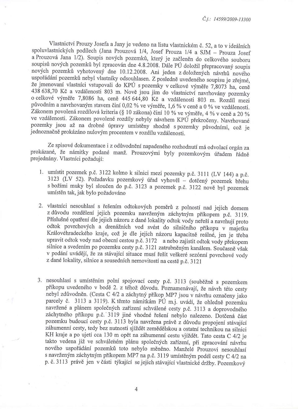 Soupis novlfch pozemkri, ktery je zadlendn do celkovdho souboru soupisi novich pozemkt byl zpracovrin d-ne 49.2009. Ddle p0 dolozil piepracovanj soupis novich pozemki vyhotoveni dne 10.12.2008.