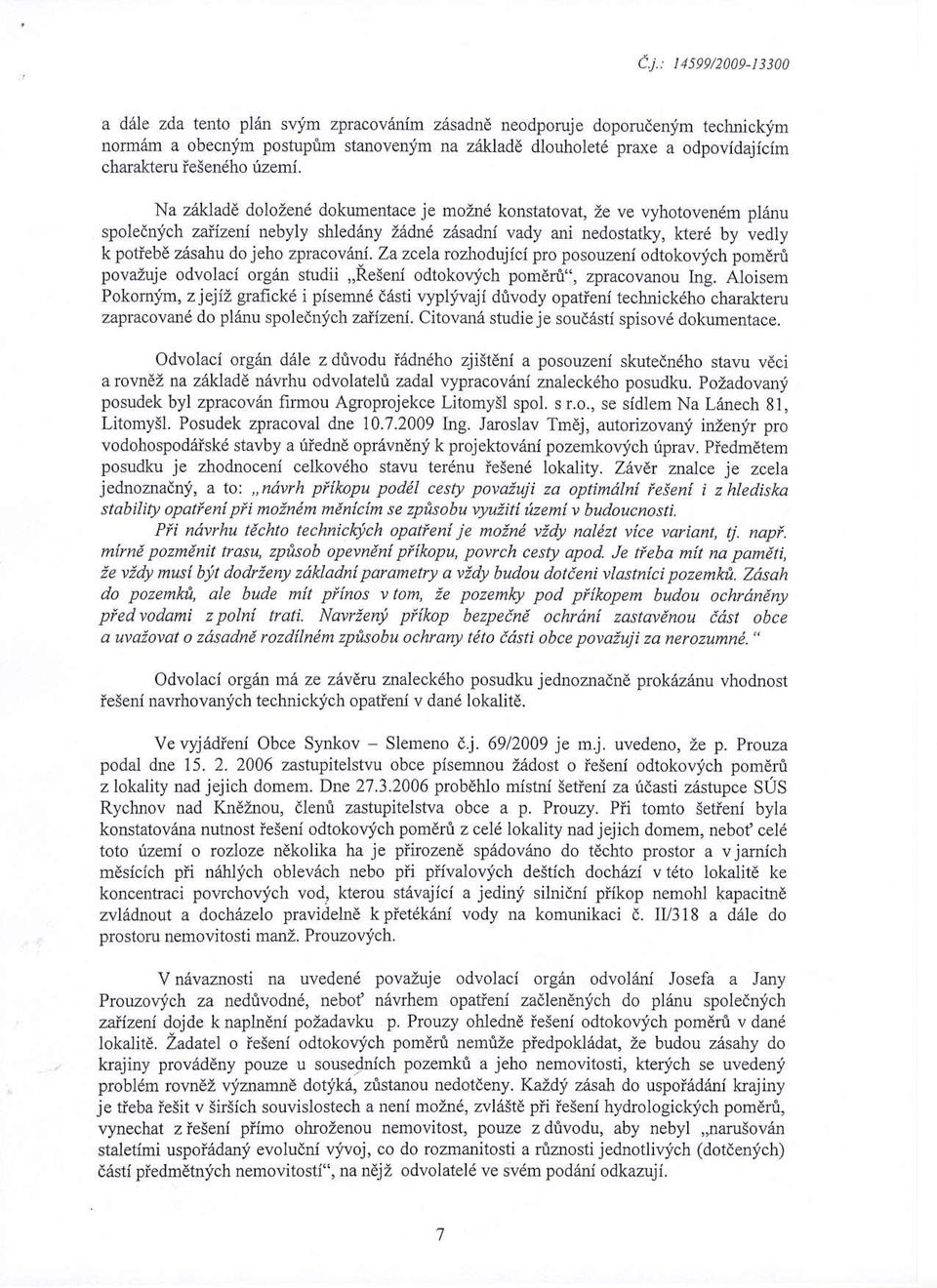ny iridnd z6sadni vady ani nedostatky, kter6 by vedly k potiebd zesalu do jeho zpracovdn Za zcela rozhodujici pro posouzeni odtokovfch pomerri pova-zuje odvolaci org{in studii,,{e5eni odtokovich