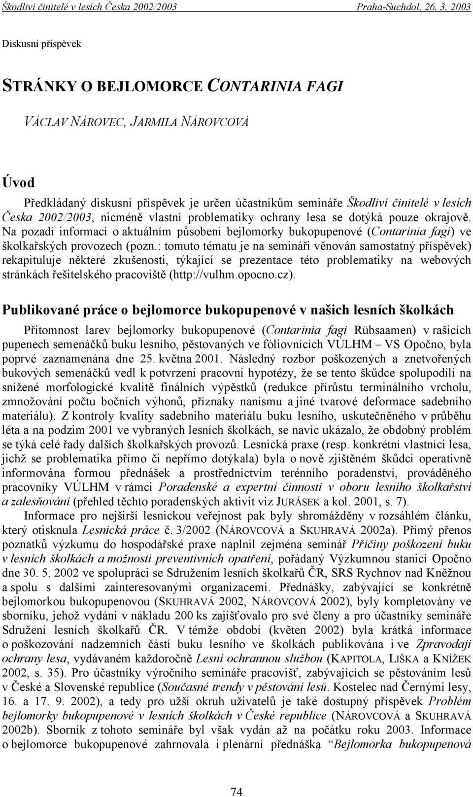 : tomuto tématu je na semináři věnován samostatný příspěvek) rekapituluje některé zkušenosti, týkající se prezentace této problematiky na webových stránkách řešitelského pracoviště (http://vulhm.