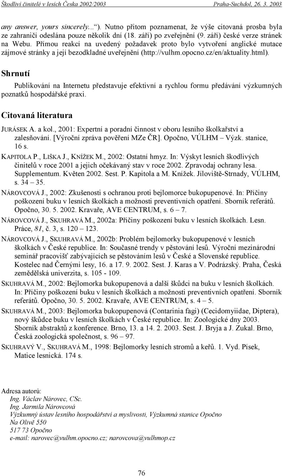 Shrnutí Publikování na Internetu představuje efektivní a rychlou formu předávání výzkumných poznatků hospodářské praxi. Citovaná literatura JURÁSEK A. a kol.