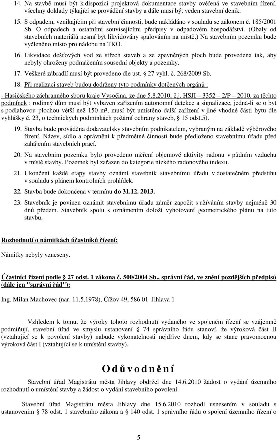 (Obaly od stavebních materiálů nesmí být likvidovány spalováním na místě.) Na stavebním pozemku bude vyčleněno místo pro nádobu na TKO. 16.