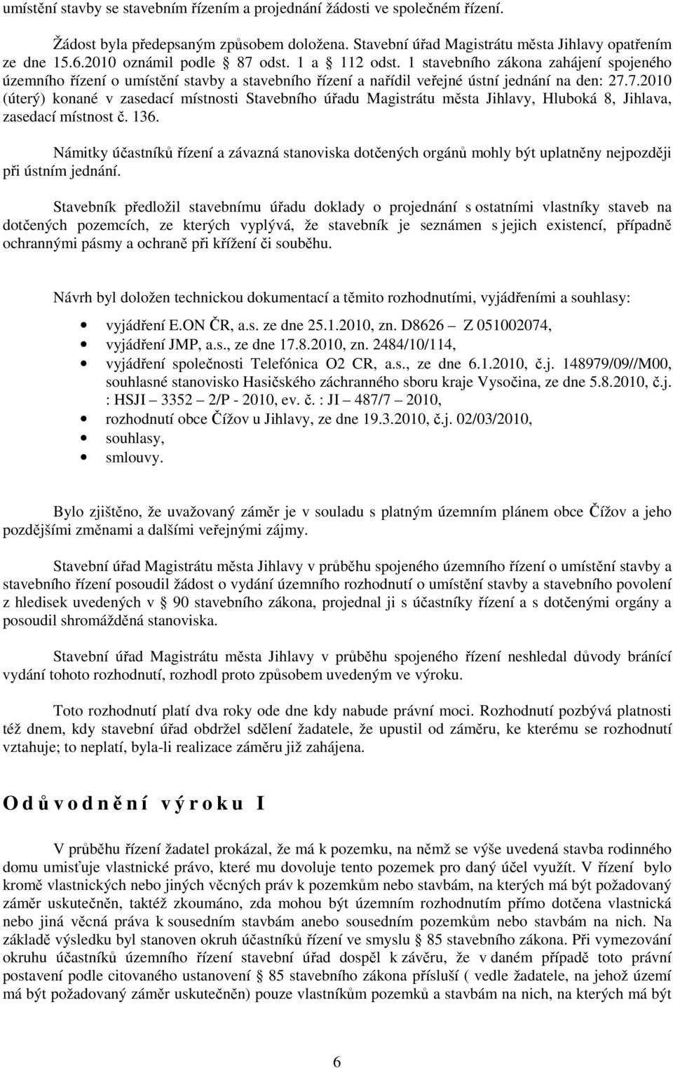 136. Námitky účastníků řízení a závazná stanoviska dotčených orgánů mohly být uplatněny nejpozději při ústním jednání.