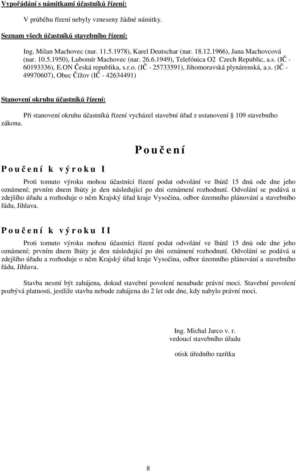 s. (IČ - 49970607), Obec Čížov (IČ - 42634491) Stanovení okruhu účastníků řízení: Při stanovení okruhu účastníků řízení vycházel stavební úřad z ustanovení 109 stavebního zákona.