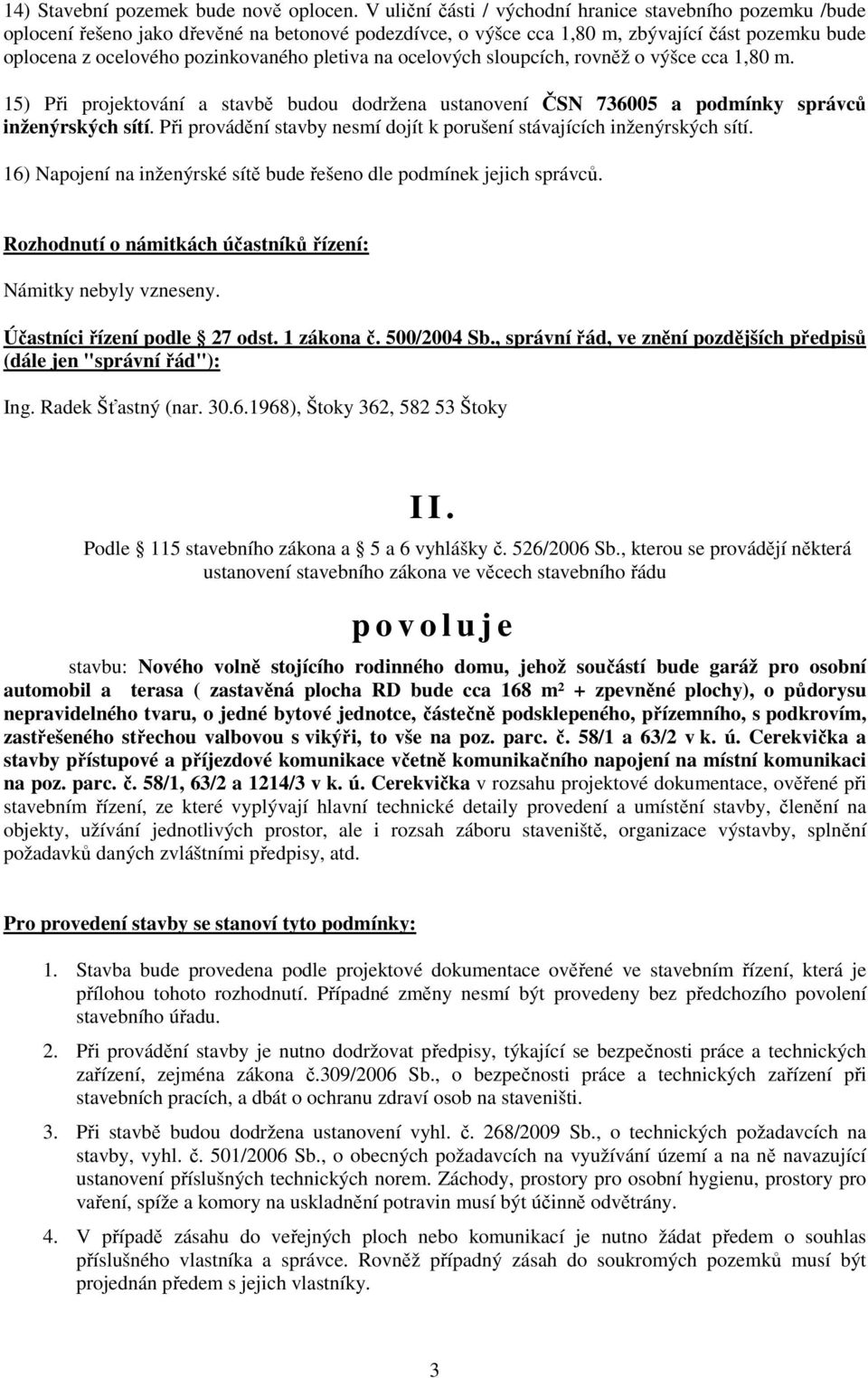 pletiva na ocelových sloupcích, rovněž o výšce cca 1,80 m. 15) Při projektování a stavbě budou dodržena ustanovení ČSN 736005 a podmínky správců inženýrských sítí.