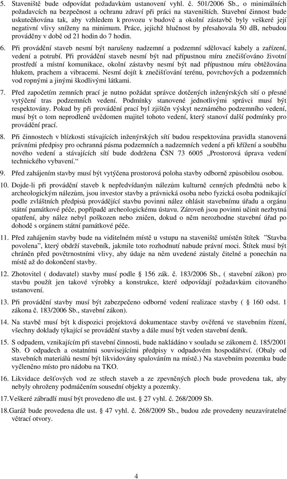 Práce, jejichž hlučnost by přesahovala 50 db, nebudou prováděny v době od 21 hodin do 7 hodin. 6.