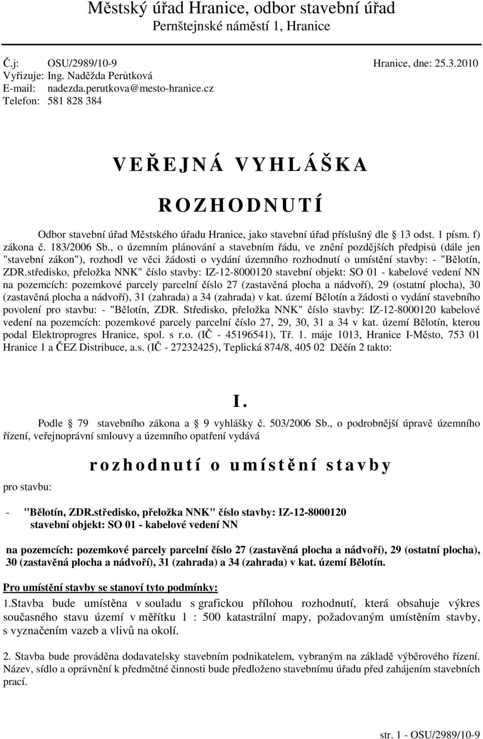 , o územním plánování a stavebním řádu, ve znění pozdějších předpisů (dále jen "stavební zákon"), rozhodl ve věci žádosti o vydání územního rozhodnutí o umístění stavby: - "Bělotín, ZDR.