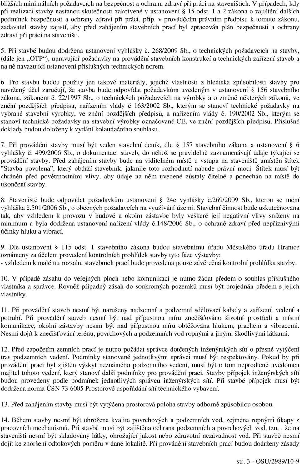 v prováděcím právním předpisu k tomuto zákonu, zadavatel stavby zajistí, aby před zahájením stavebních prací byl zpracován plán bezpečnosti a ochrany zdraví při práci na staveništi. 5.