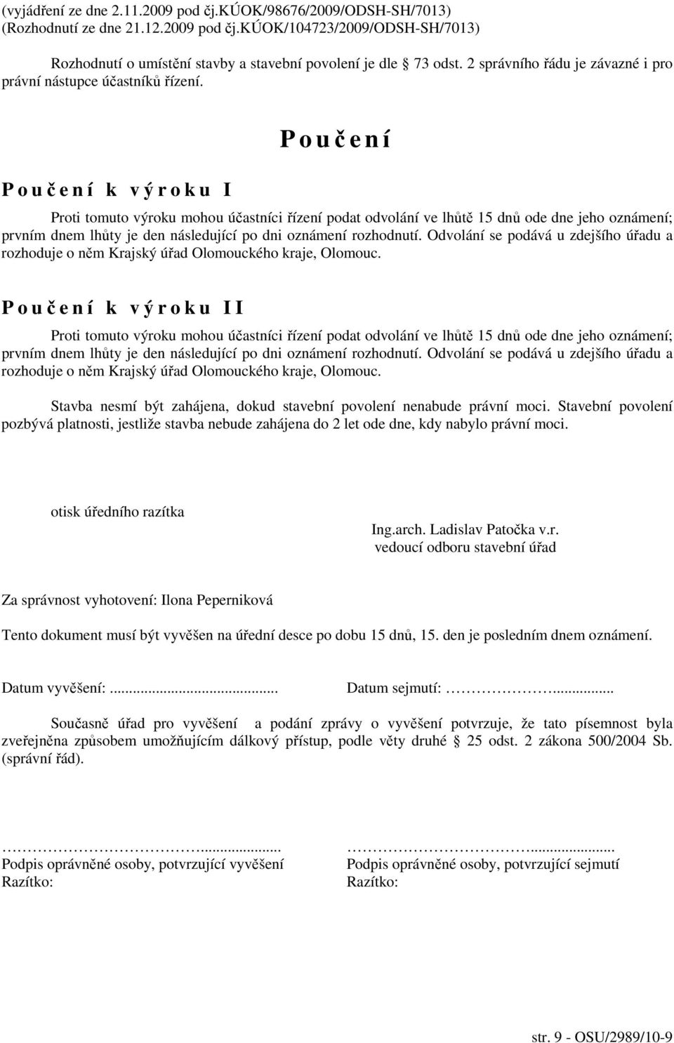 P o učení k výroku I P o učení Proti tomuto výroku mohou účastníci řízení podat odvolání ve lhůtě 15 dnů ode dne jeho oznámení; prvním dnem lhůty je den následující po dni oznámení rozhodnutí.