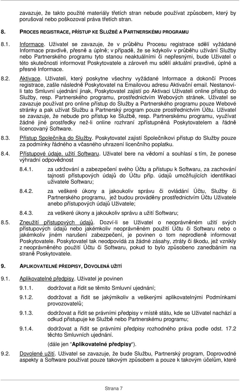 Uživatel se zavazuje, že v průběhu Procesu registrace sdělí vyžádané Informace pravdivě, přesně a úplně; v případě, že se kdykoliv v průběhu užívání Služby nebo Partnerského programu tyto stanou